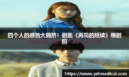 多多28：四个人的感情太拥挤！剧集《再见的延续》曝剧照